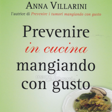 Prevenire in cucina mangiando con gusto, il libro di Anna Villarini 